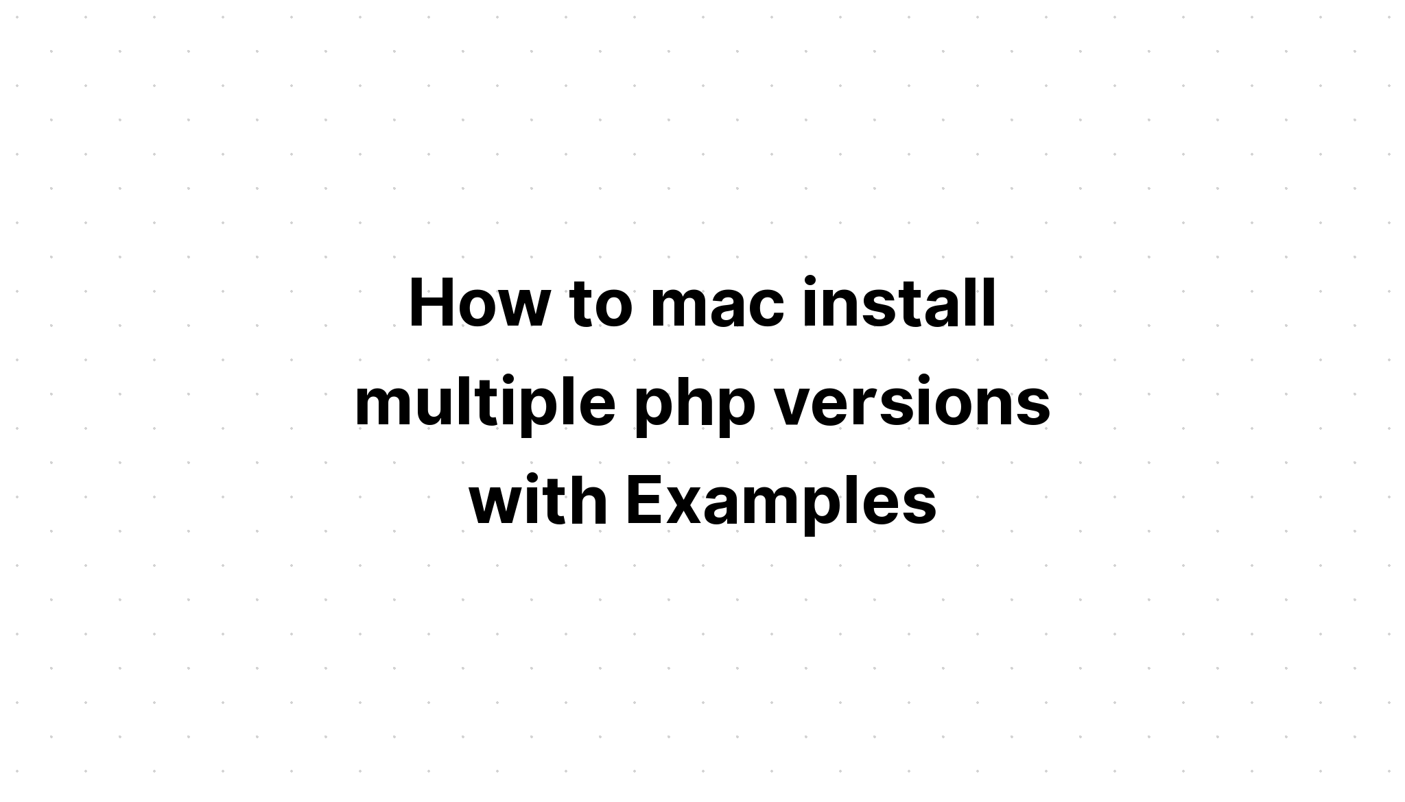 Cách mac cài đặt nhiều phiên bản php với Ví dụ